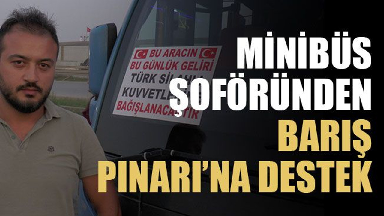 Minibüs şoföründen Barış Pınarı’na destek