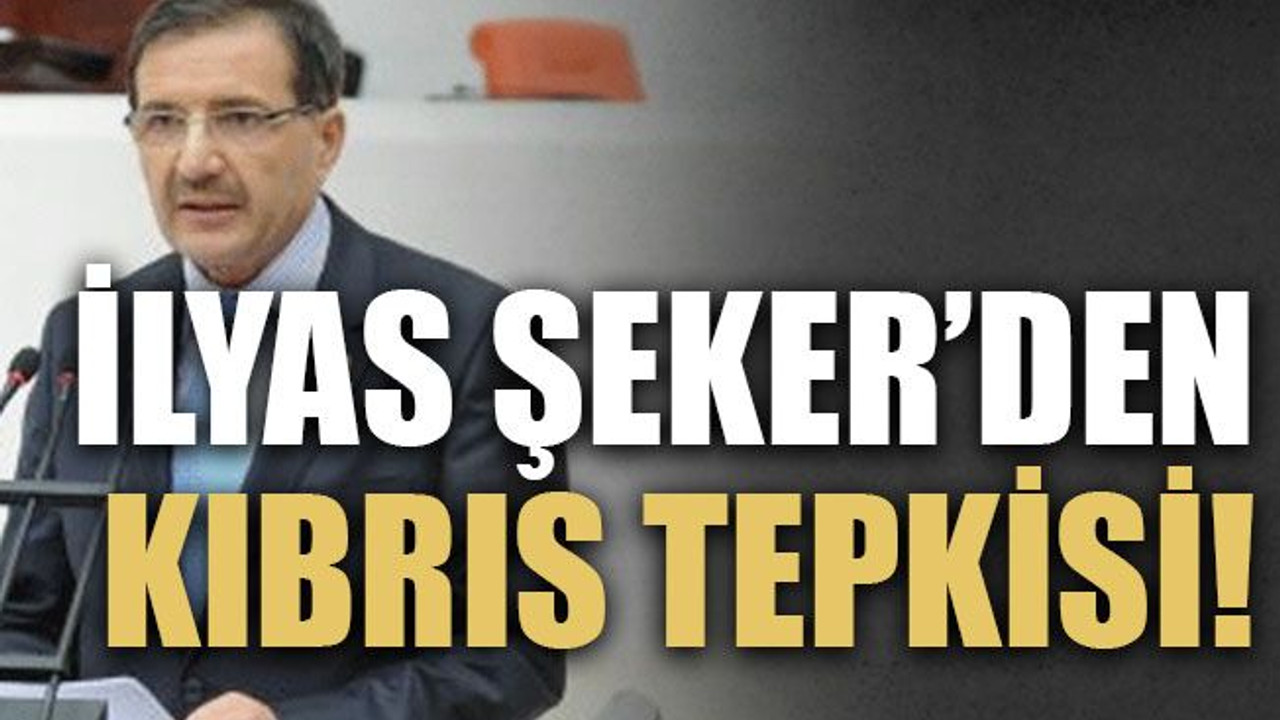 İlyas Şeker’den Kıbrıs tepkisi!