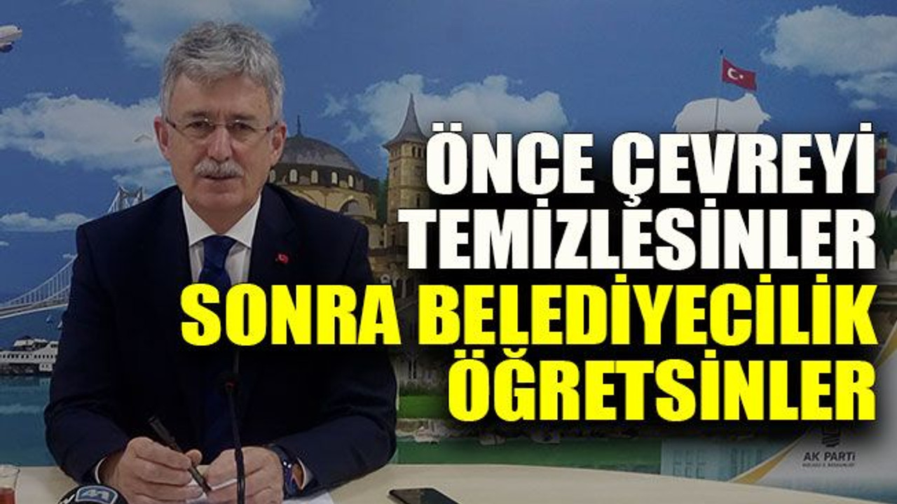Önce çevreyi temizleyelim sonra belediyecilik öğretsinler