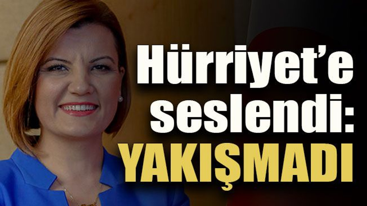 Hürriyet’e seslendi: YAKIŞMADI