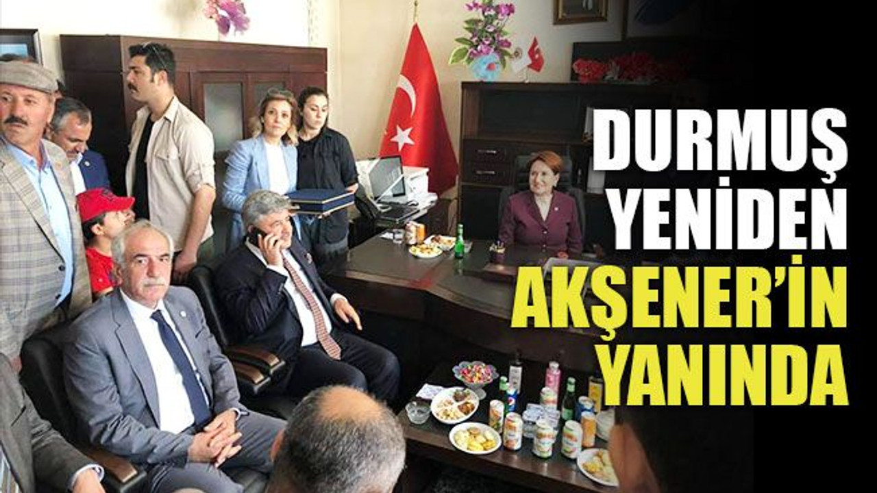 Durmuş yeniden Akşener'in yanında