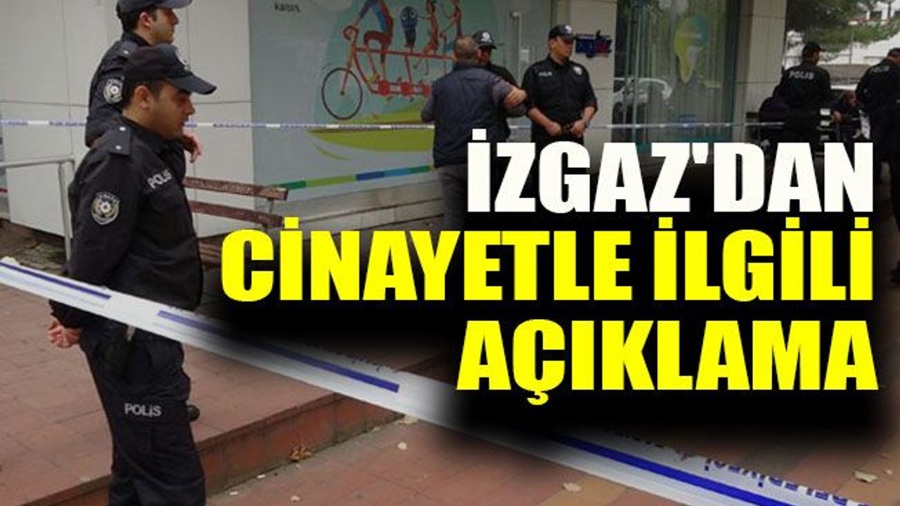İZGAZ'dan cinayetle ilgili açıklama
