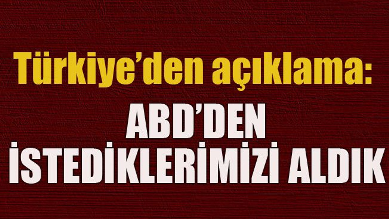 Türkiye’den açıklama: ABD’den istediklerimizi aldık