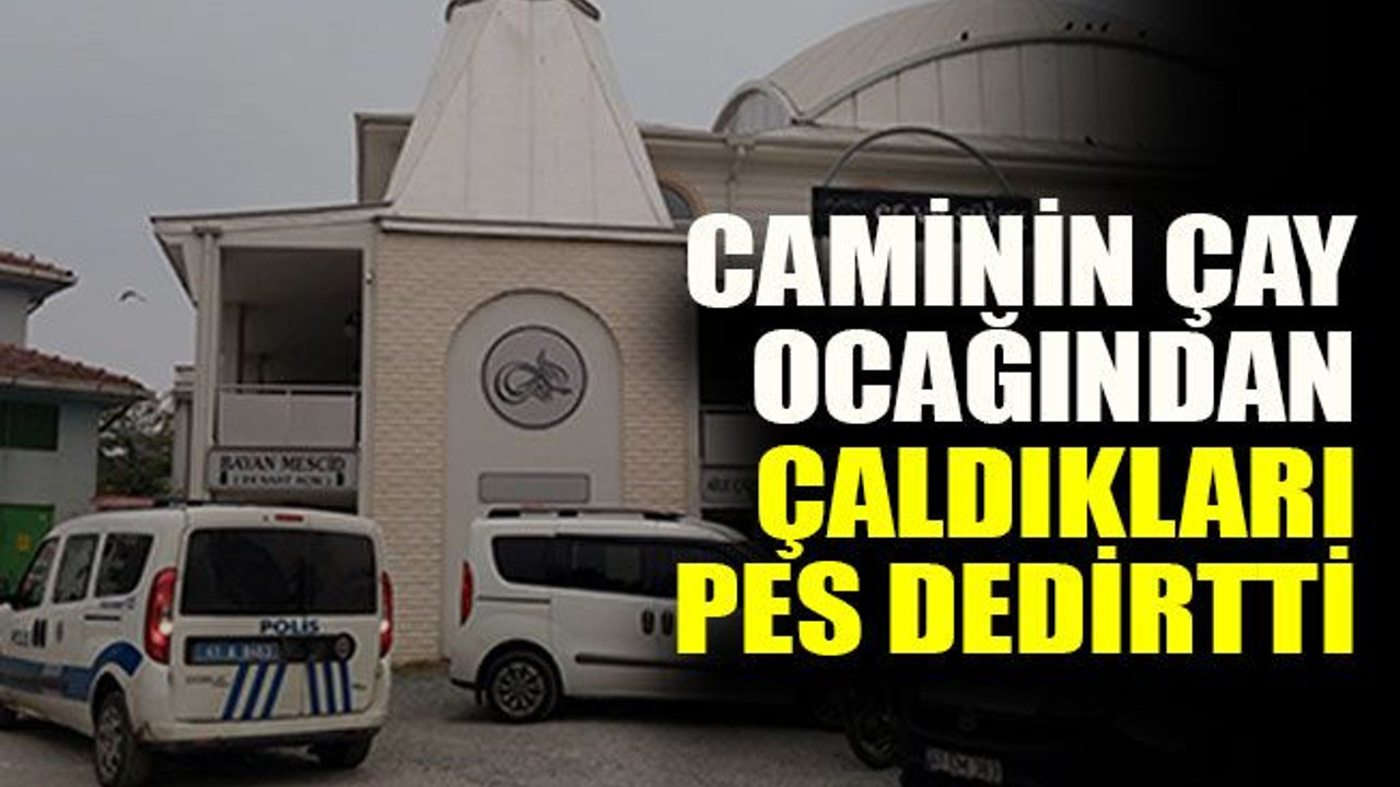 Caminin çay ocağından çaldıkları pes dedirtti