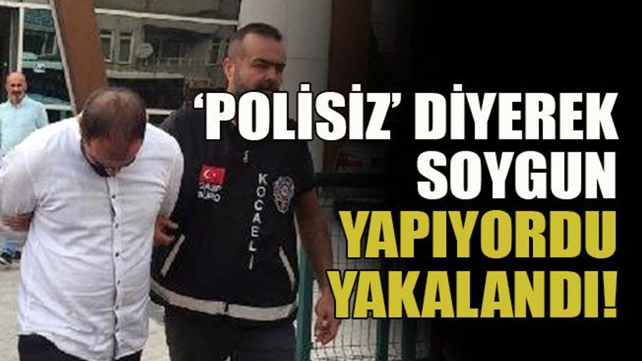 ‘Polisiz’ diyerek soygun yapıyordu yakalandı!