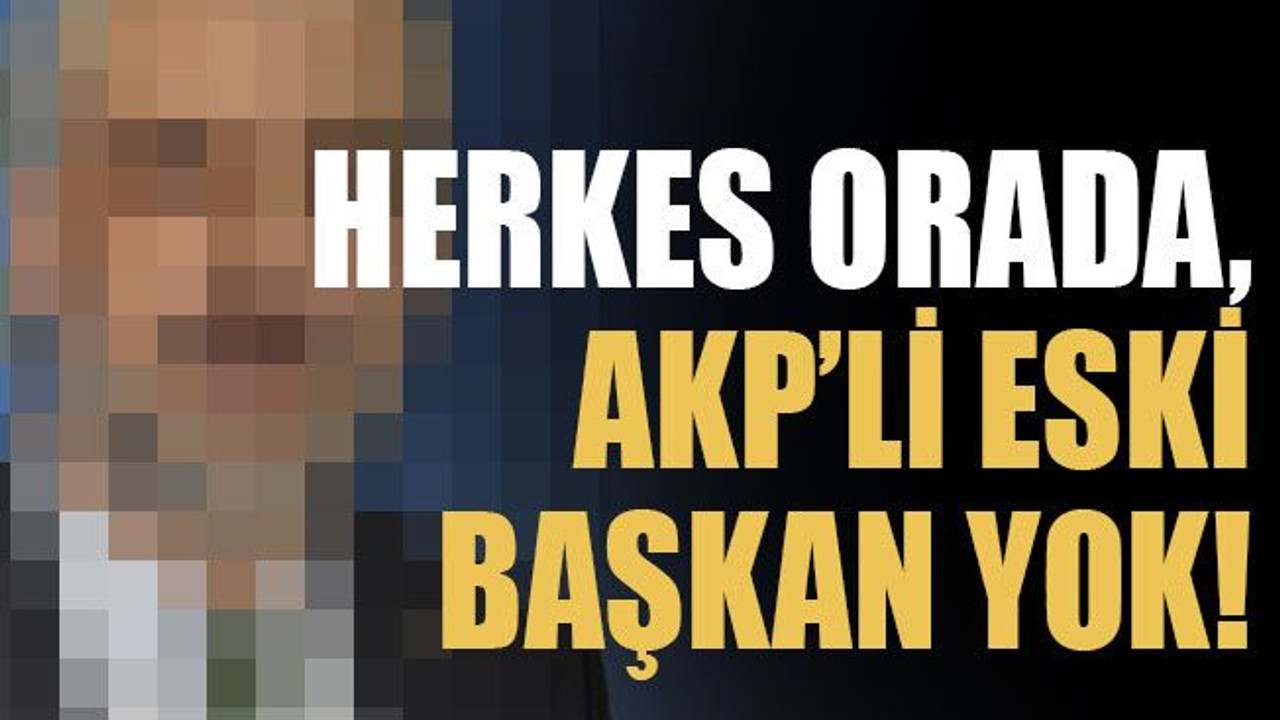 Herkes orada, AKP’li eski başkan yok!