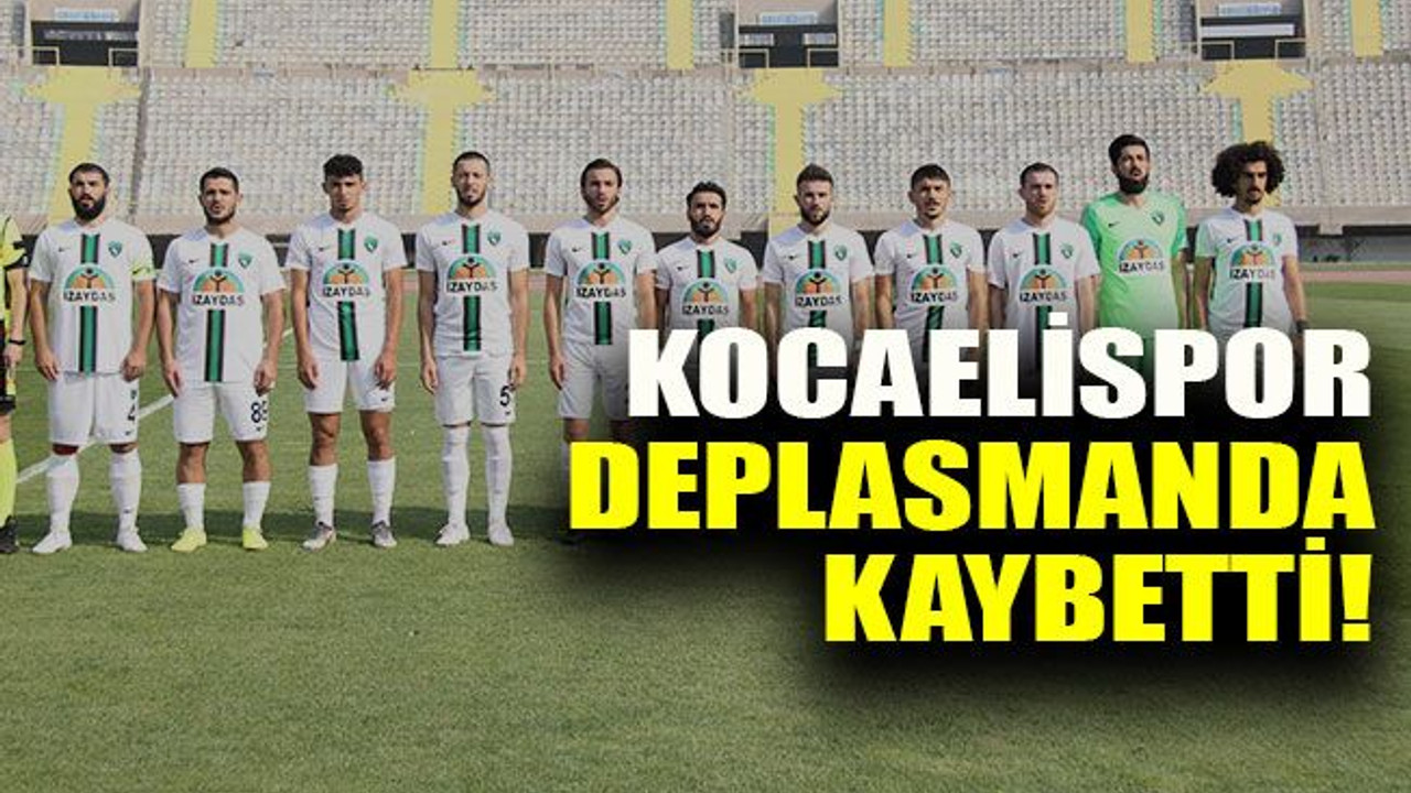 Kocaelispor deplasmanda kaybetti!