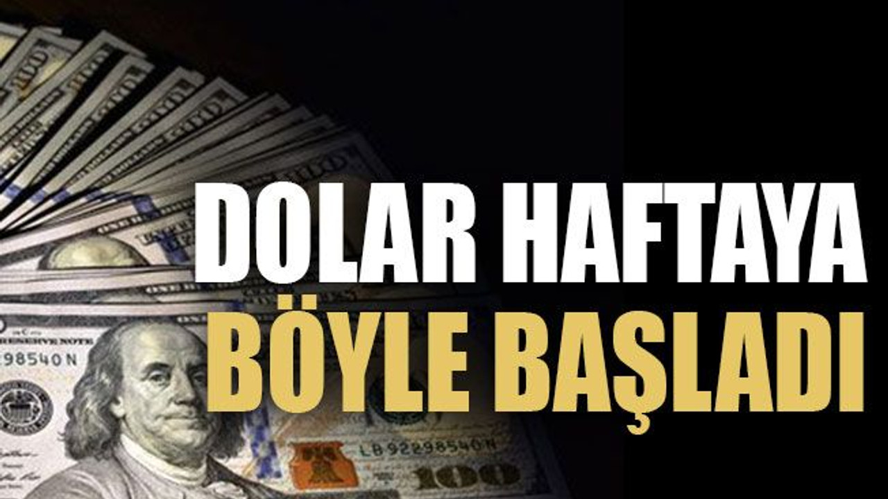 Dolar haftaya böyle başladı