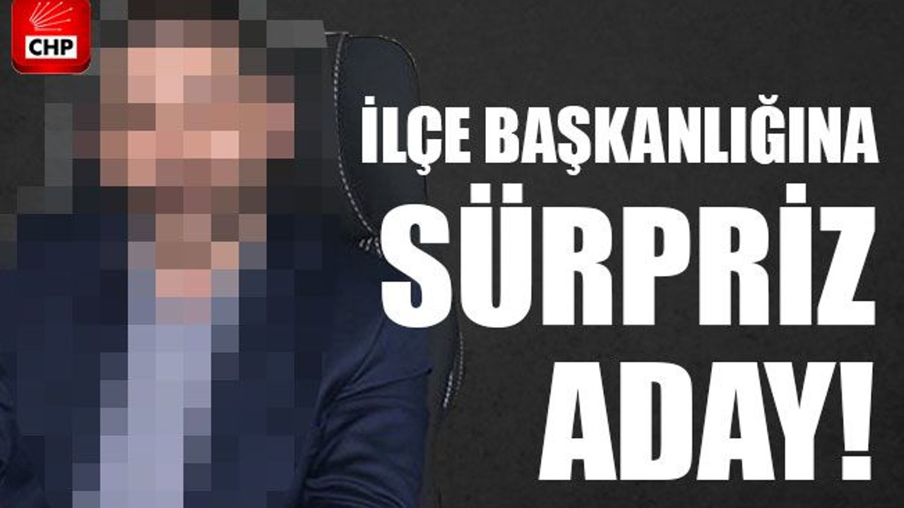 İlçe başkanlığına sürpriz aday!