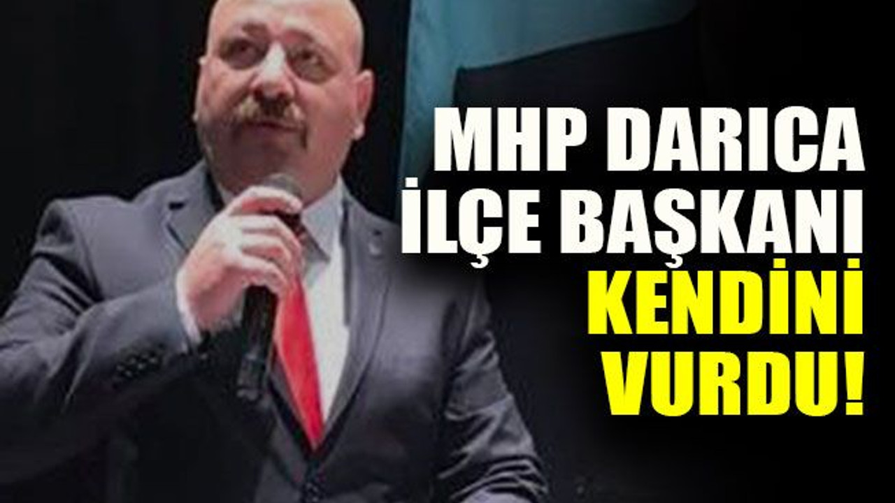 MHP Darıca ilçe başkanı kendini vurdu!