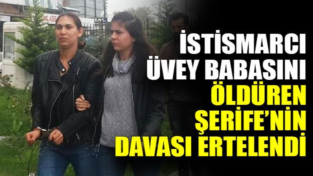 İstismarcı üvey babasını öldüren Şerife’nin davası ertelendi