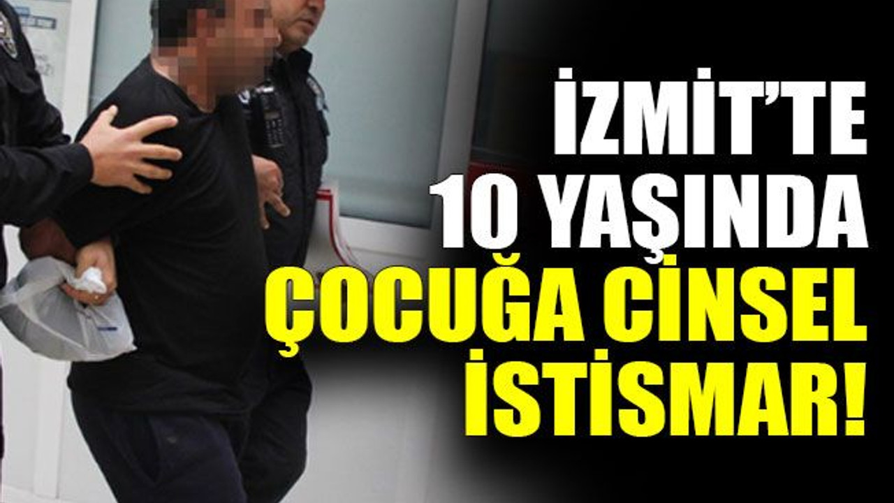 İzmit’te 10 yaşında çocuğa cinsel istismar!