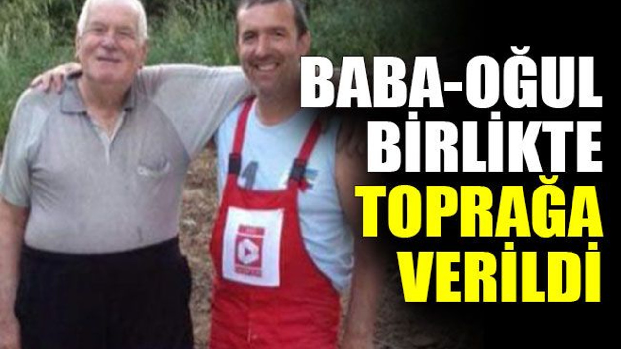 Baba-oğul birlikte toprağa verildi
