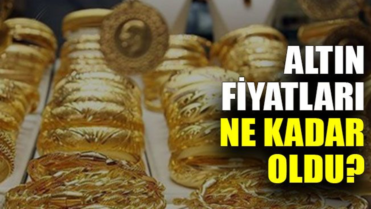 Altın fiyatları ne kadar oldu?