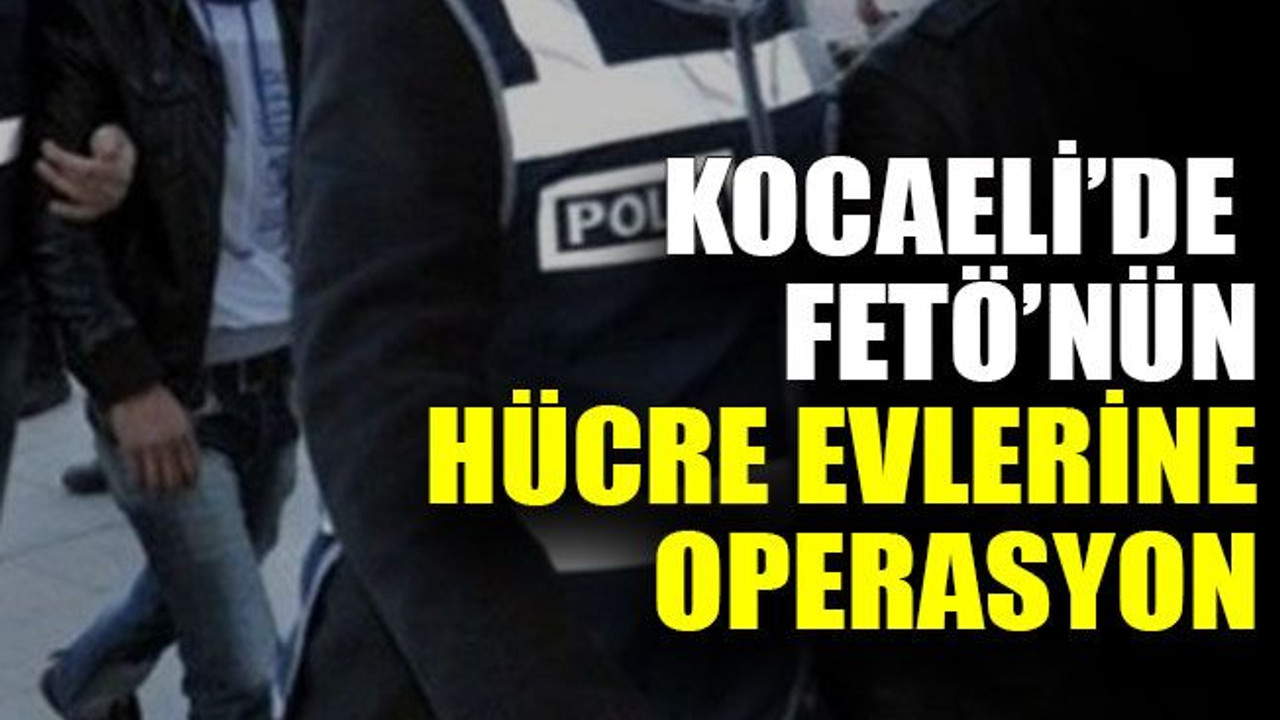 Kocaeli’de FETÖ’nün hücre evlerine operasyon