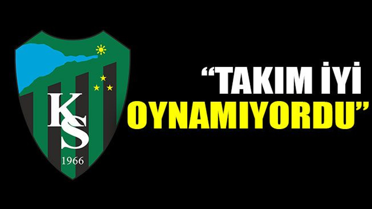 “Takım iyi oynamıyordu”