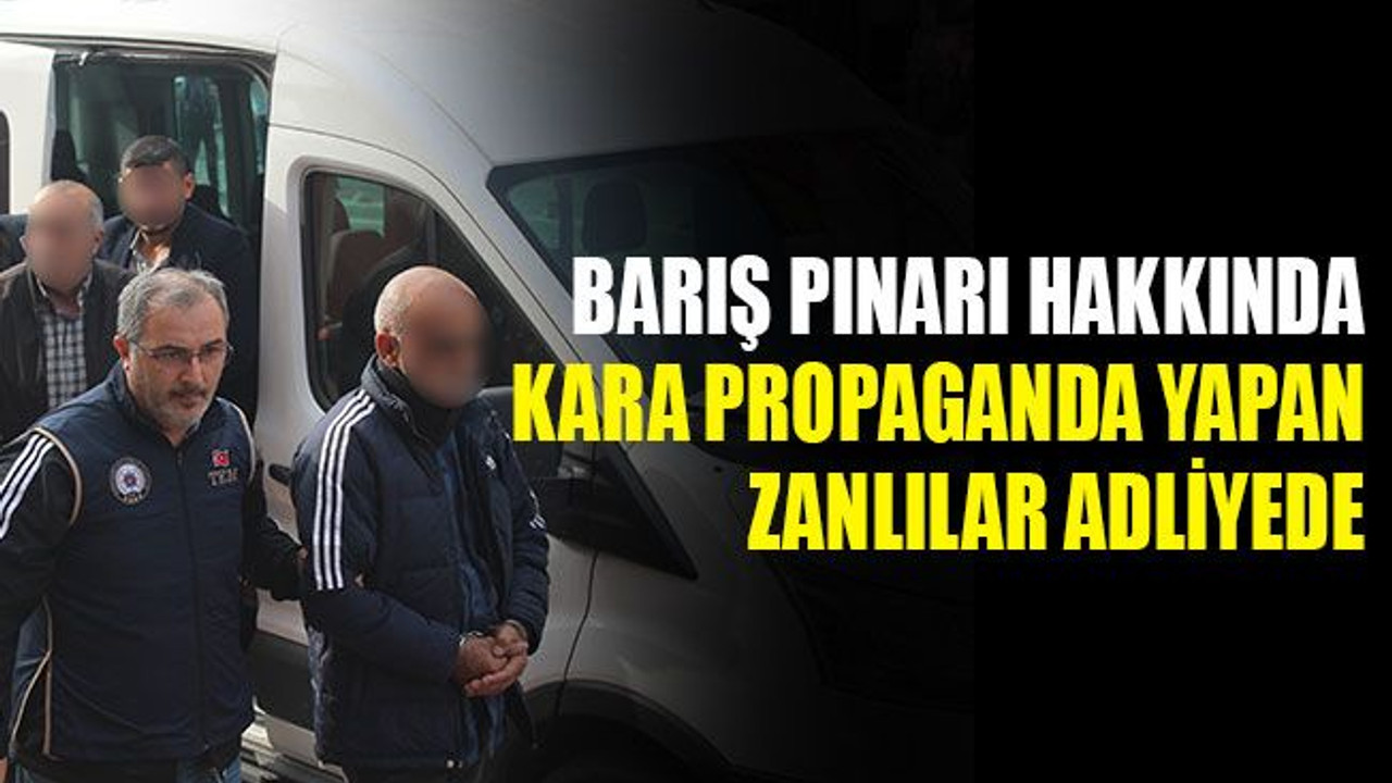 Barış Pınarı hakkında kara propaganda yapan zanlılar adliyede