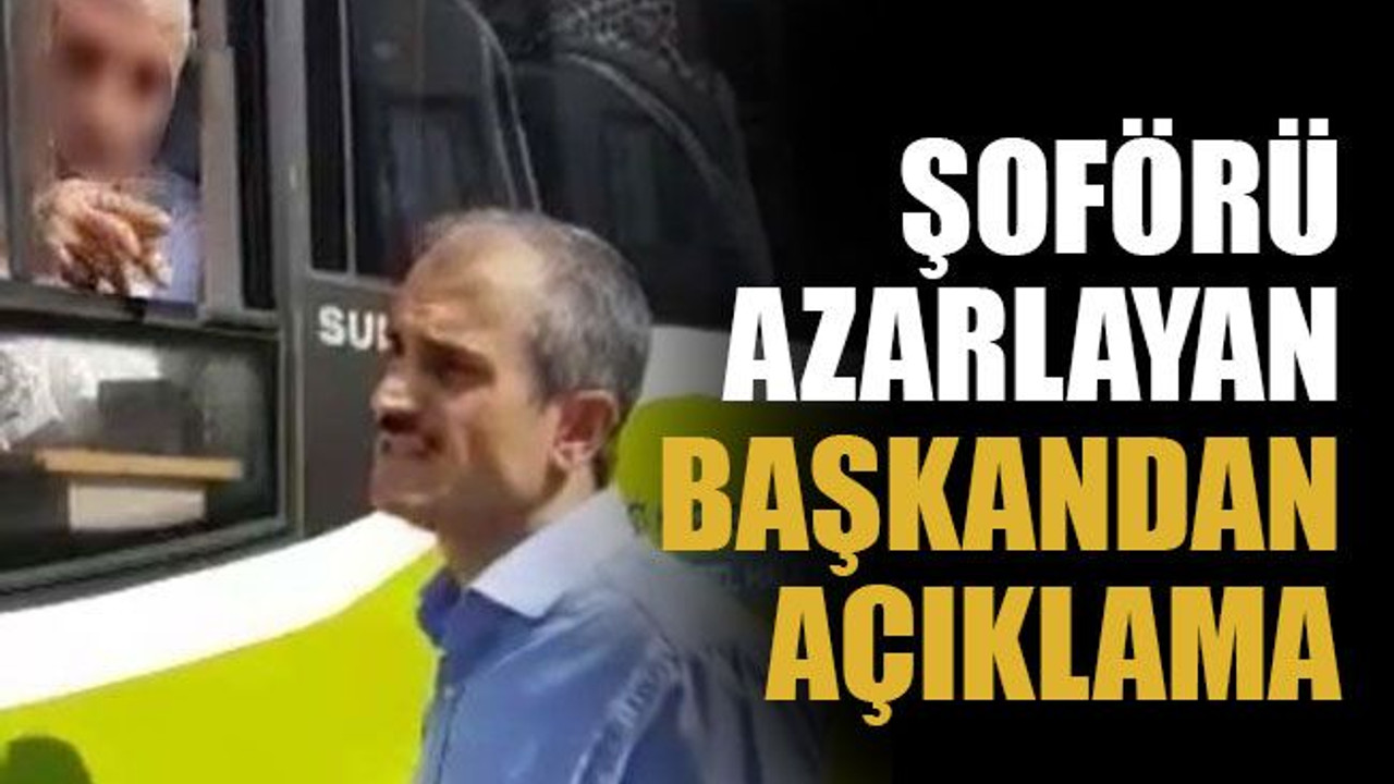 Şoförü azarlayan başkandan açıklama
