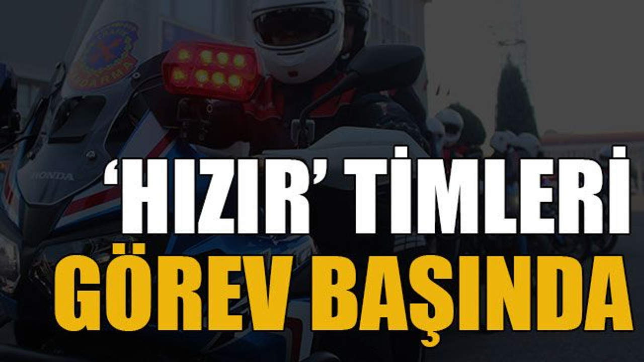 ‘Hızır’ timleri görev başında