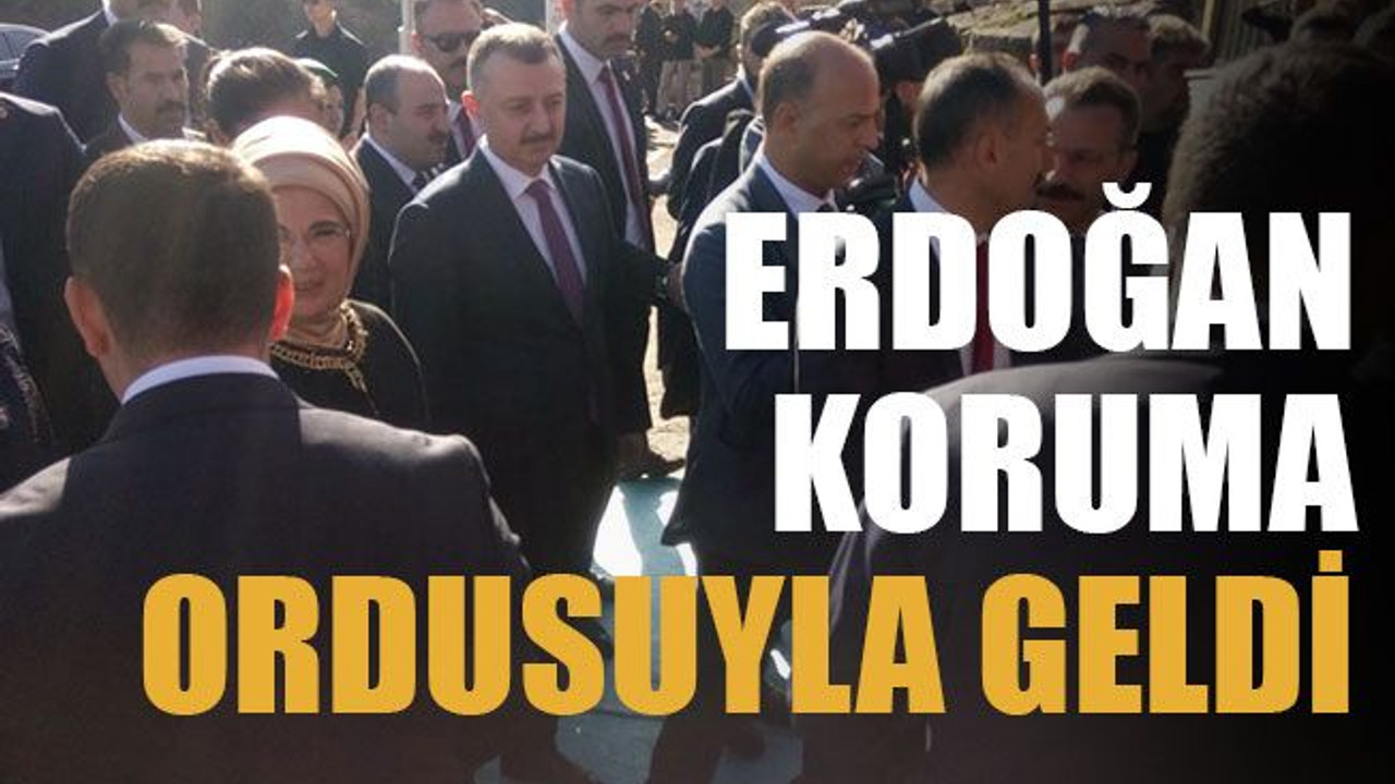 Erdoğan koruma ordusuyla geldi