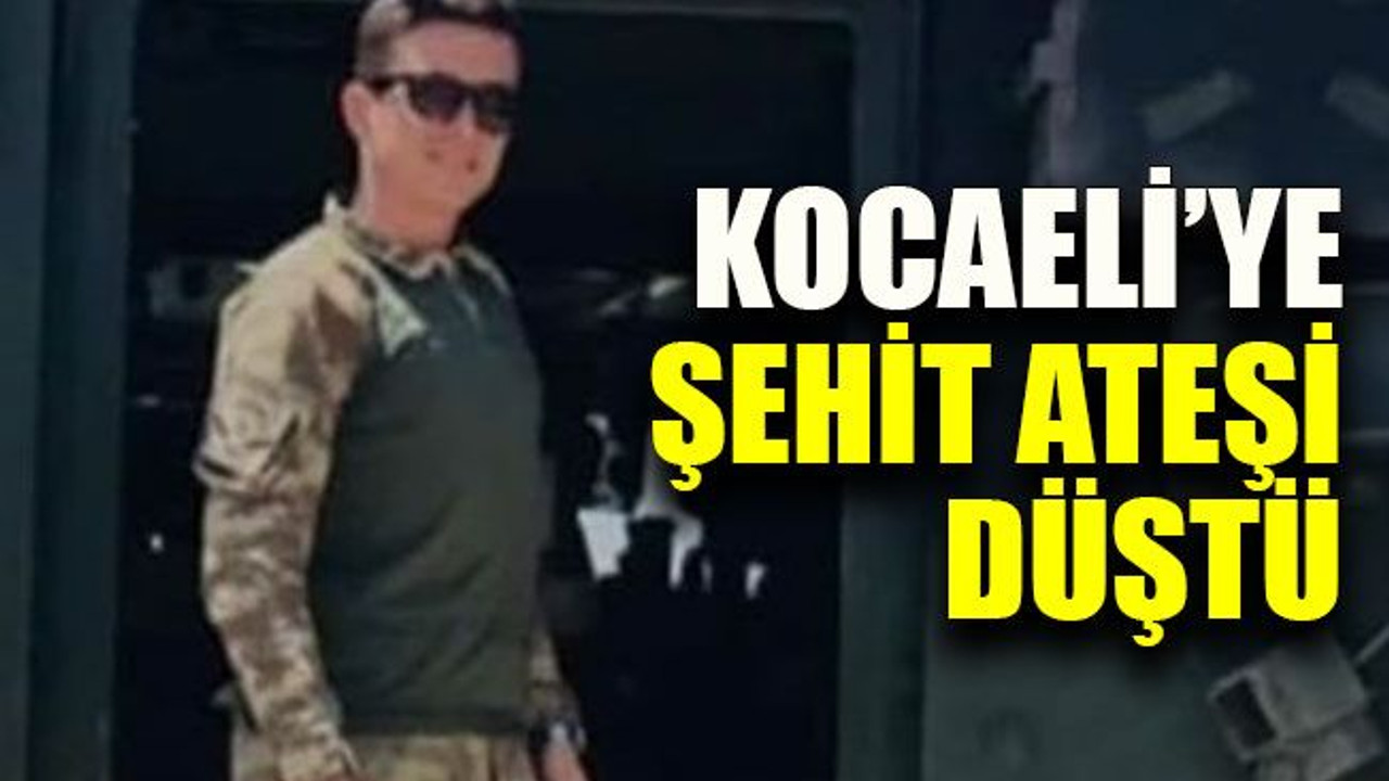 Kocaeli’ye şehit ateşi düştü