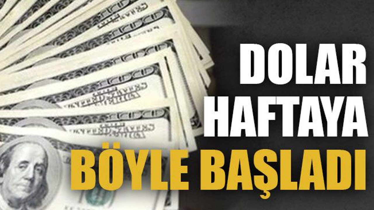 Dolar haftaya böyle başladı