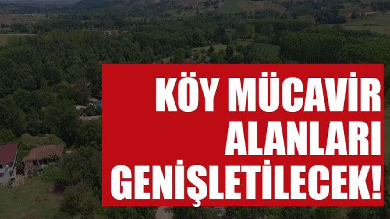 Köy mücavir alanları genişletilecek!