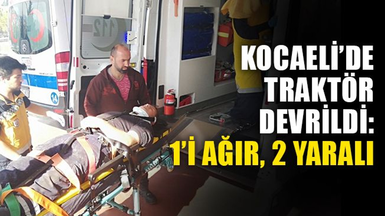 Kocaeli’de traktör devrildi: 1’i ağır 2 yaralı