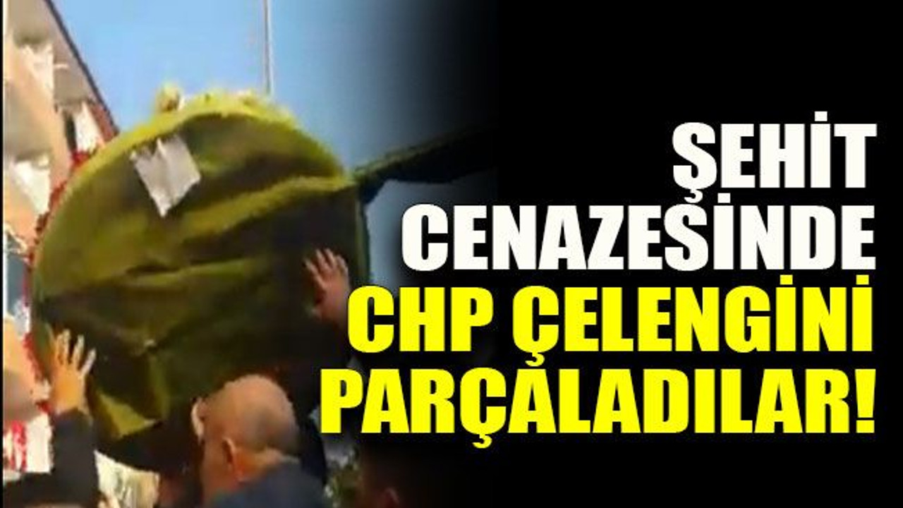 Şehit cenazesinde CHP çelengini parçaladılar!