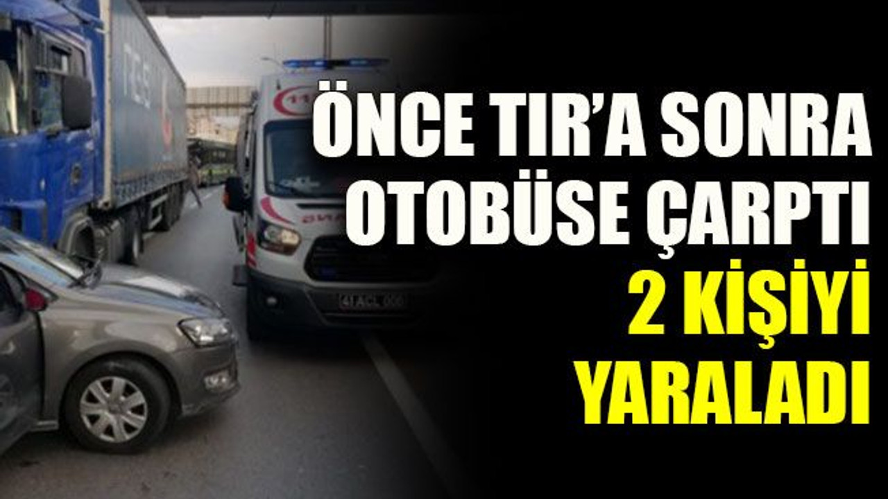 Önce TIR’a sonra otobüse çarptı 2 kişiyi yaraladı
