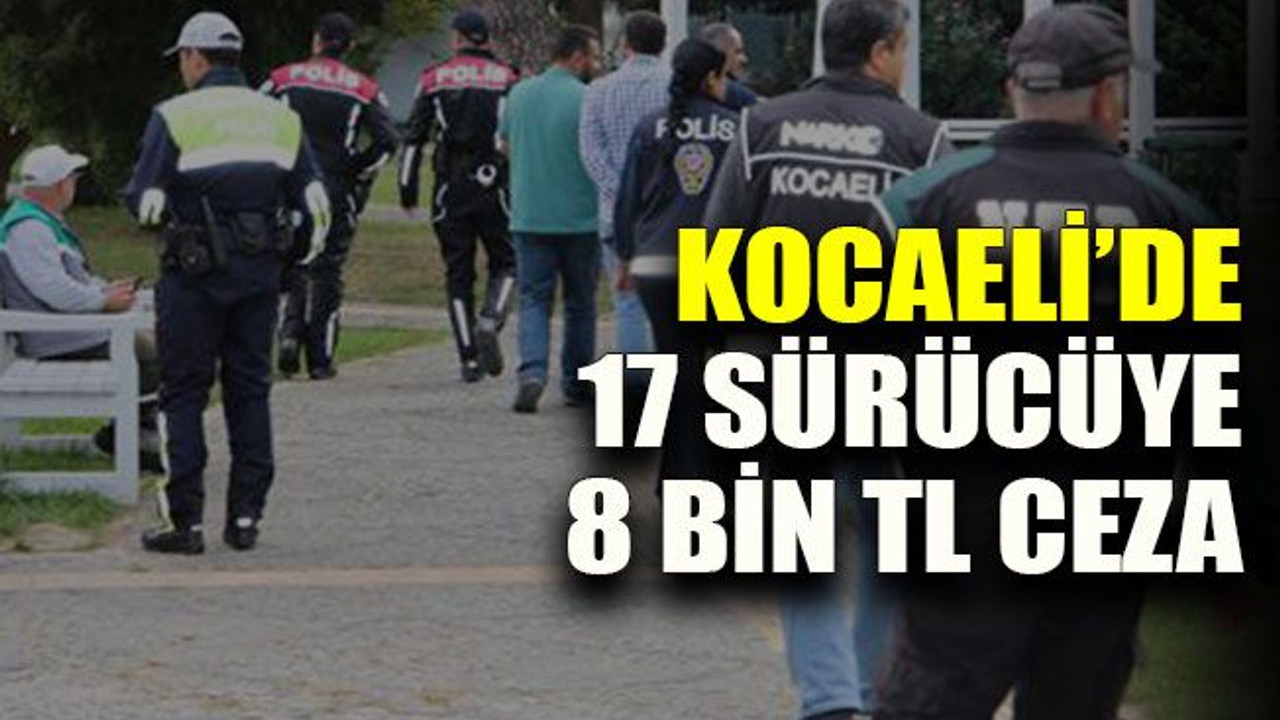 Kocaeli’de 17 sürücüye 8 bin TL ceza