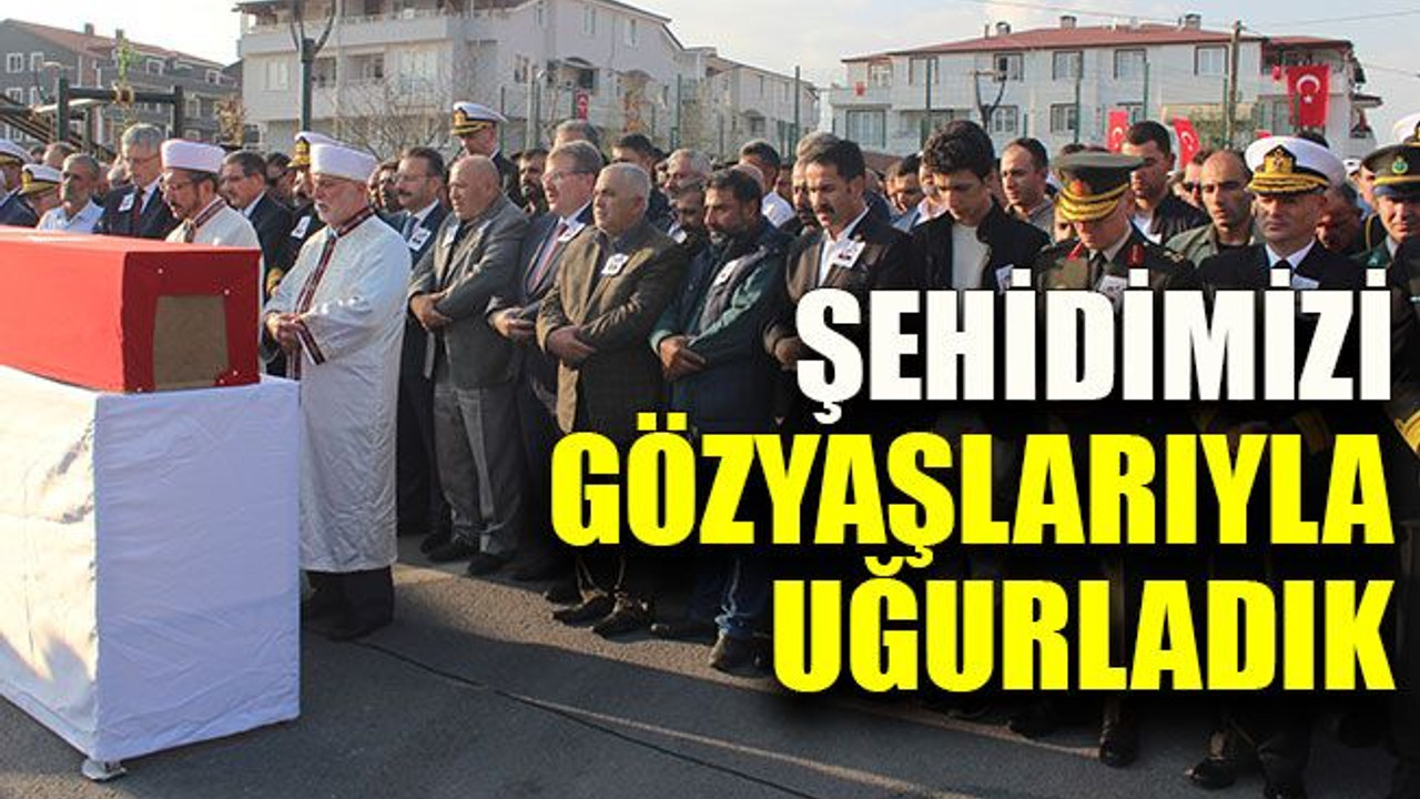 Şehidimizi gözyaşlarıyla uğurladık