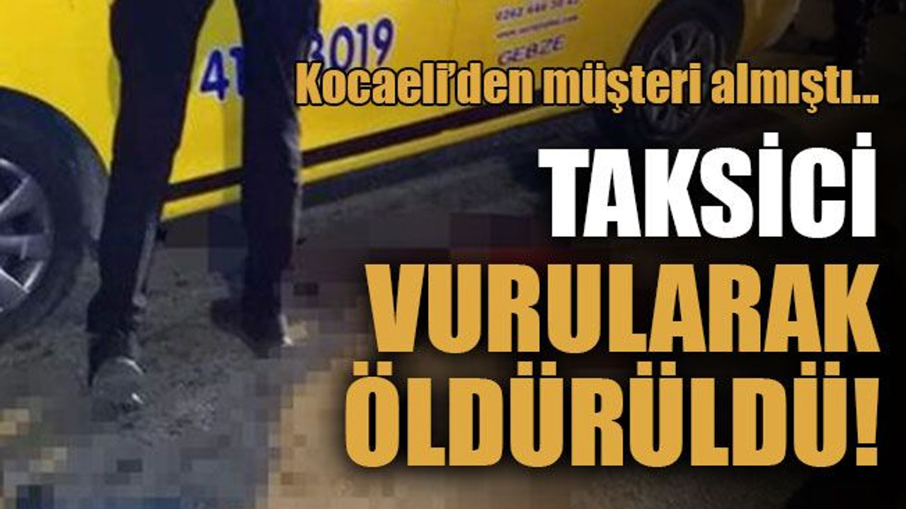 Kocaeli’den müşteri aldı Taksici vurularak öldürüldü!