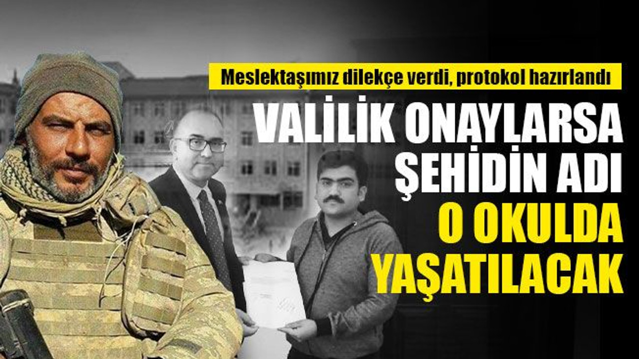 Valilik onaylarsa şehidimizin adı o okulda yaşatılacak