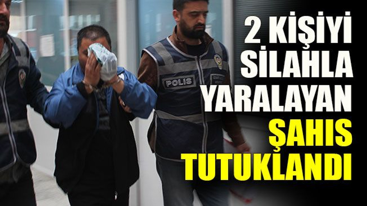 2 kişiyi silahla yaralayan şahıs tutuklandı