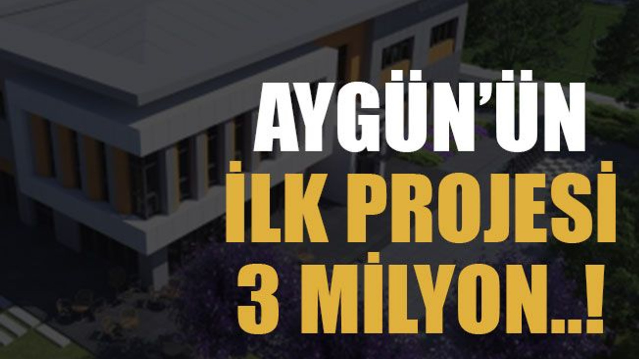 Aygün’ün ilk projesi 3 milyon..!