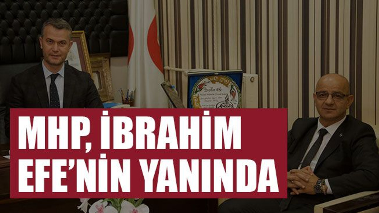 MHP, İbrahim Efe’nin yanında