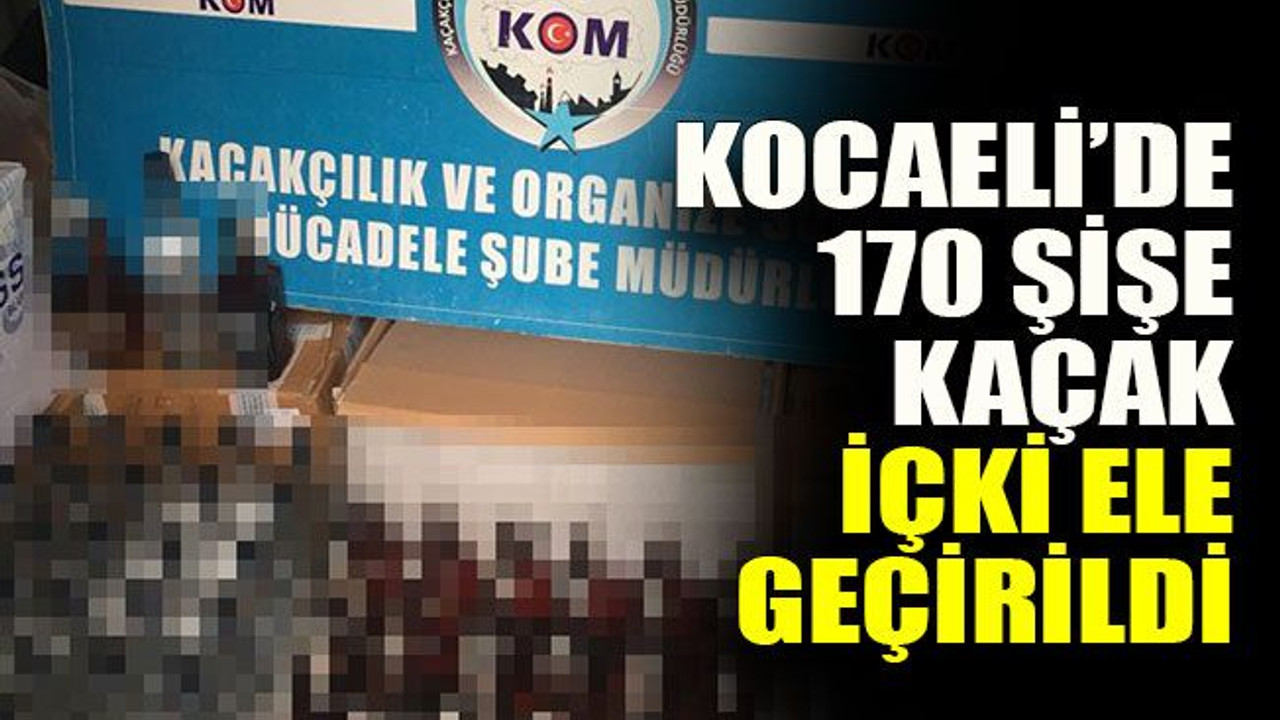 Kocaeli’de 170 şişe kaçak içki ele geçirildi
