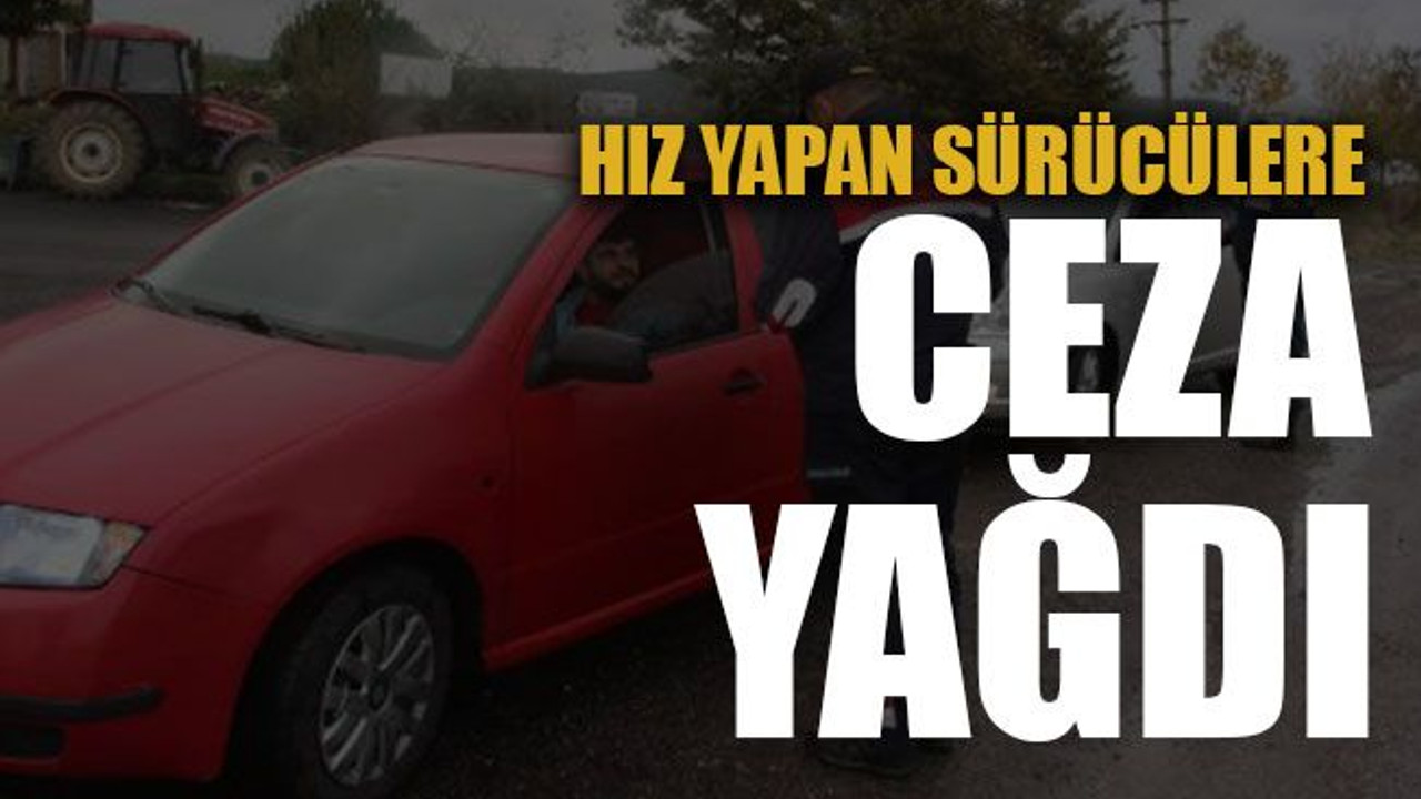 Hız yapan sürücülere ceza yağdı!