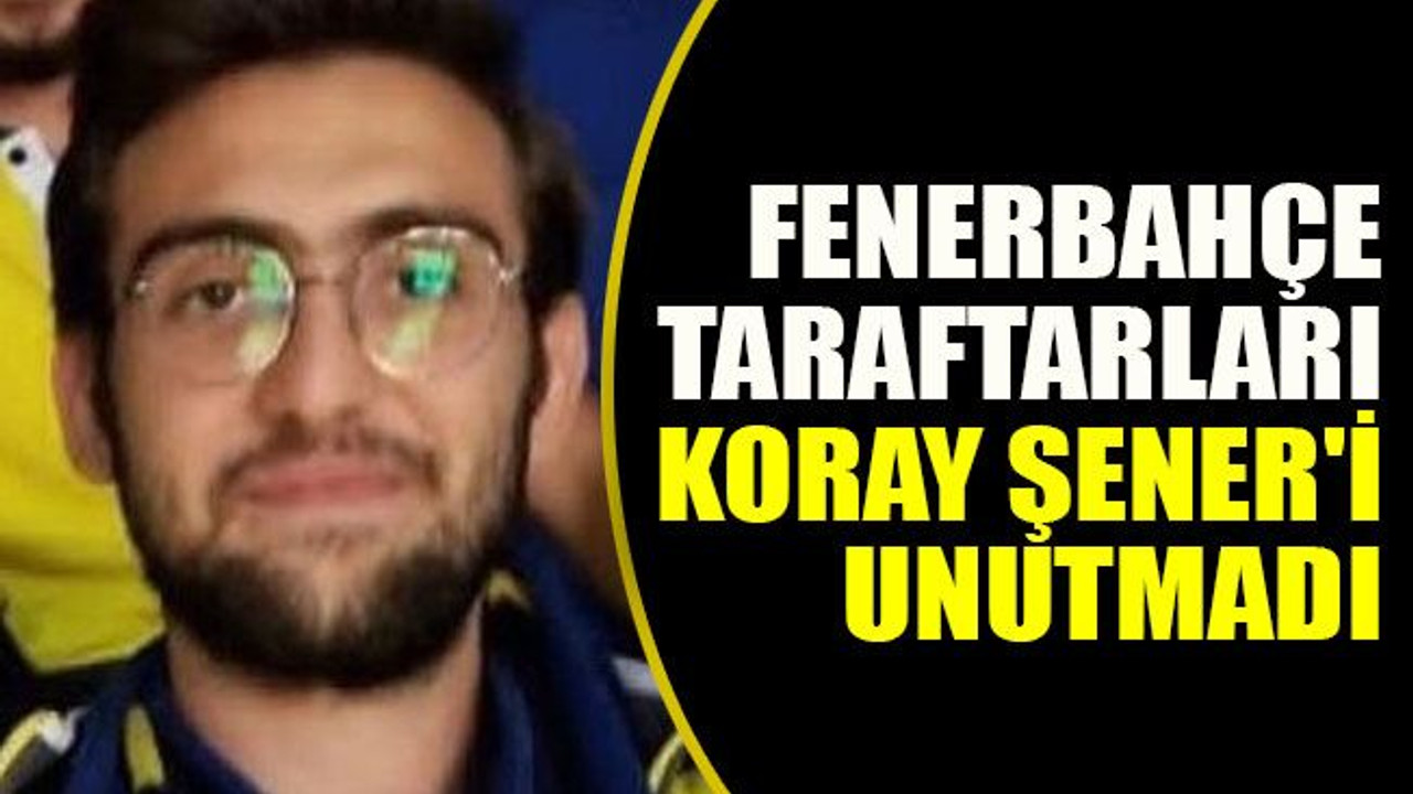 Fenerbahçe taraftarları Koray Şener'i unutmadı