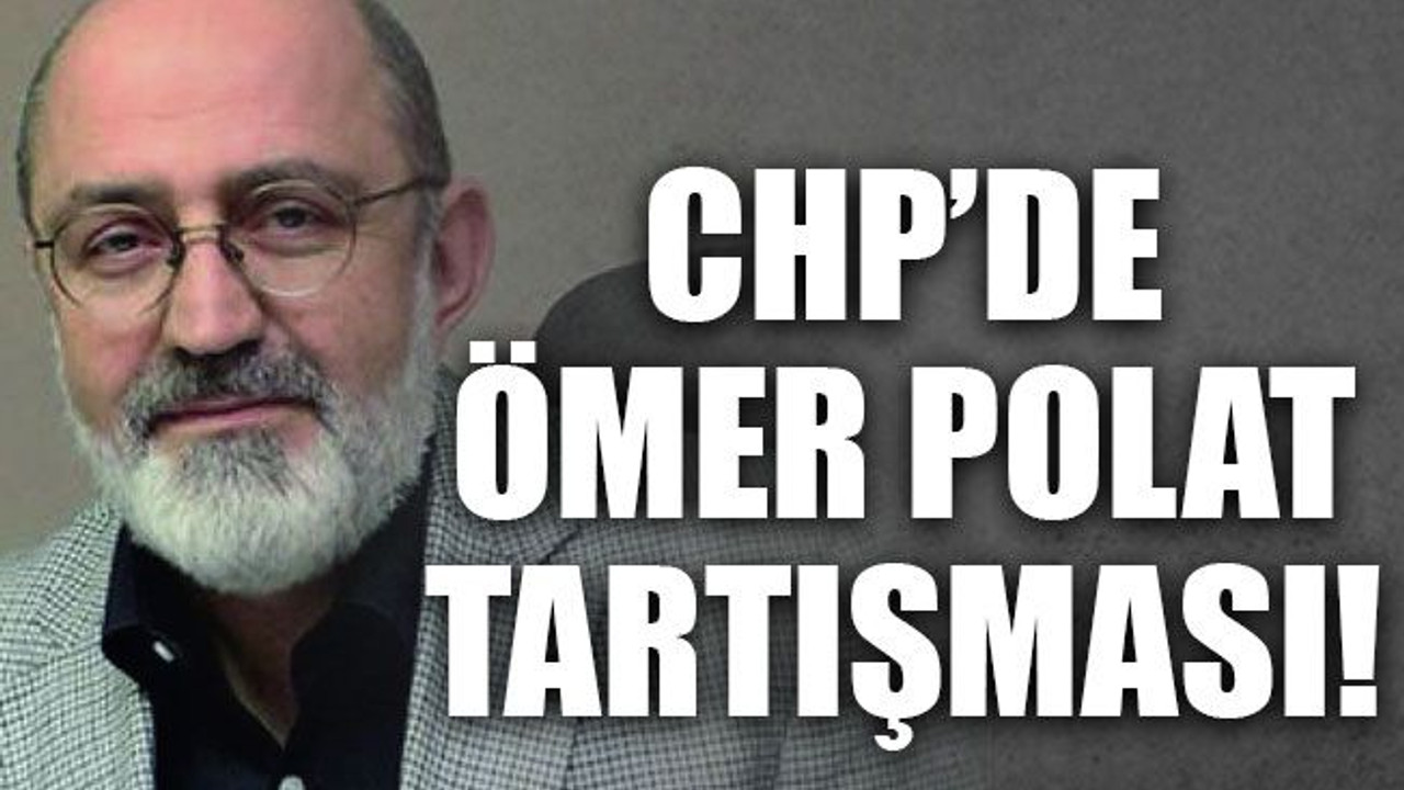 CHP’de Ömer Polat tartışması!