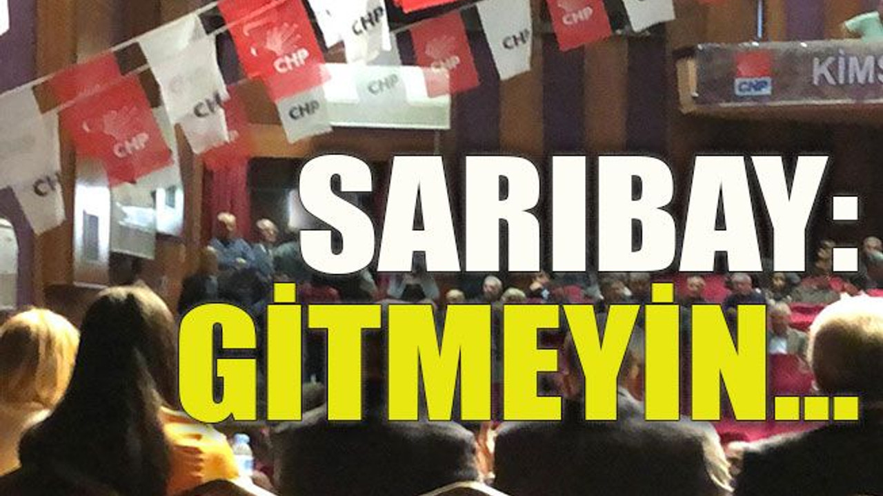 Sarıbay: Gitmeyin…