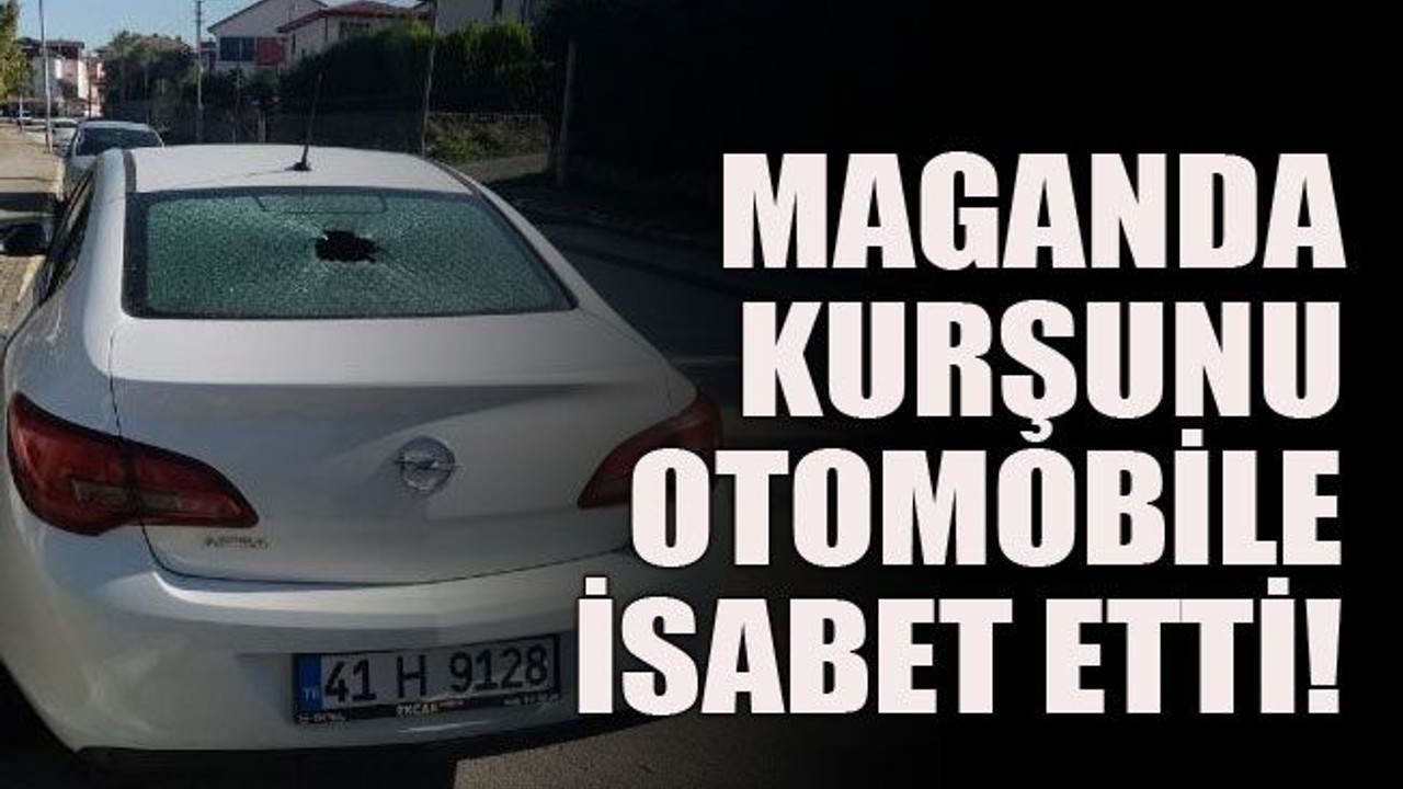 Maganda kurşunu otomobile isabet etti!