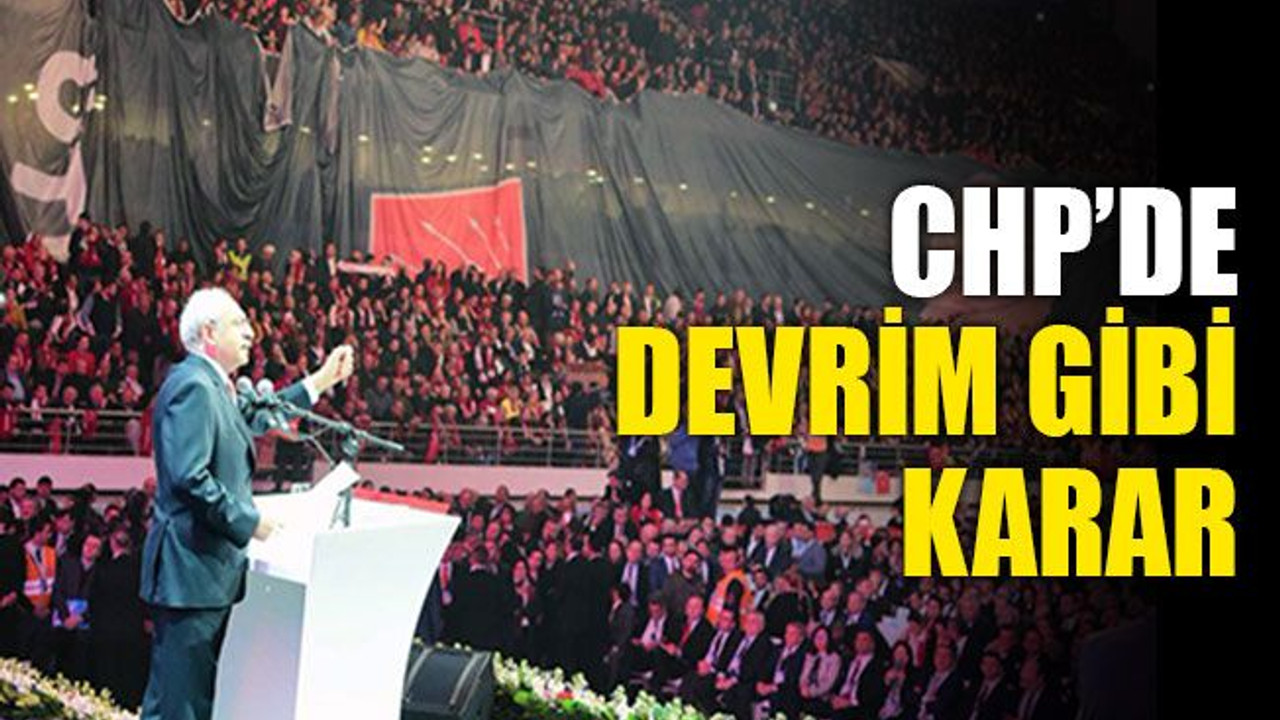 CHP’de devrim gibi karar