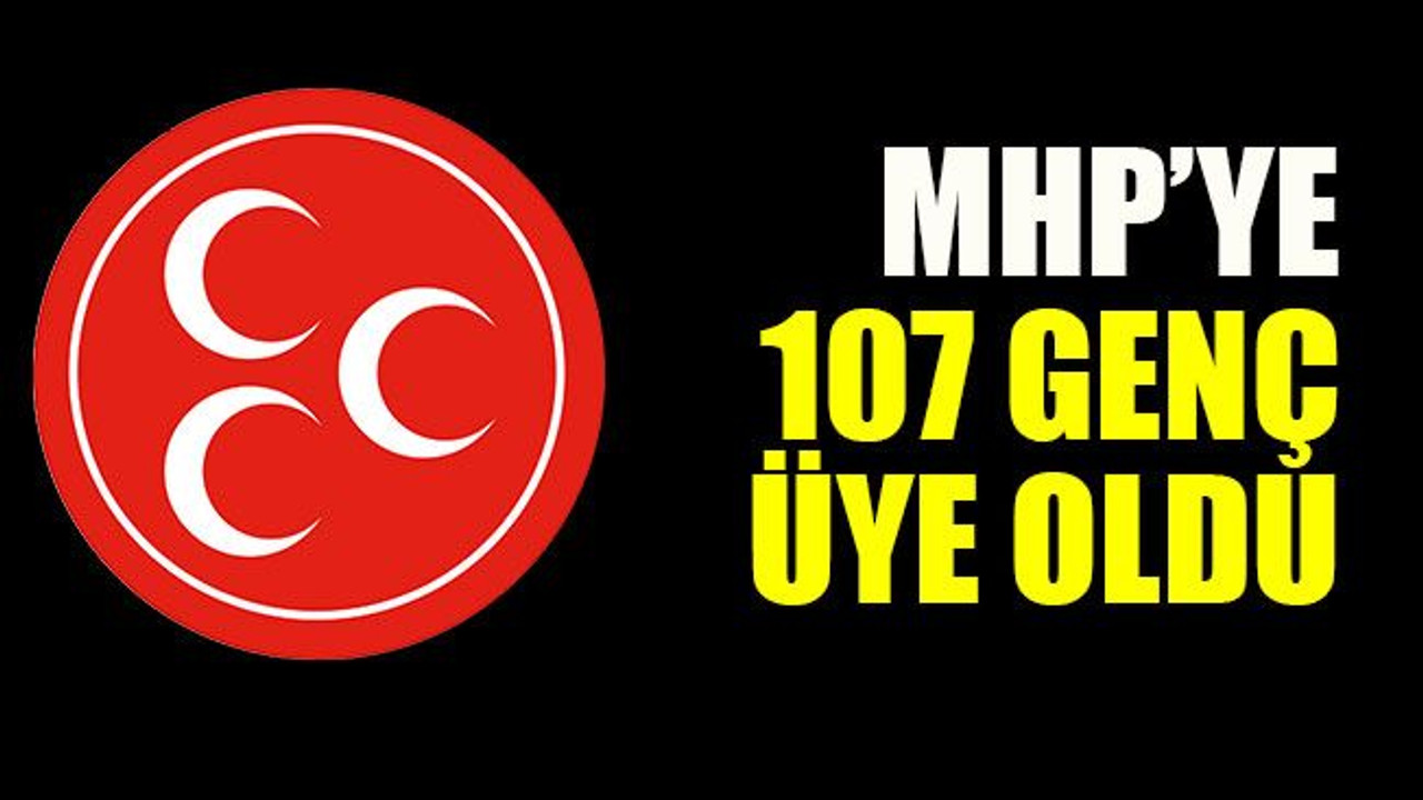 MHP’ye 107 genç üye oldu