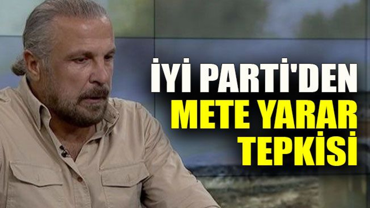 İYİ Parti'den Mete Yarar tepkisi