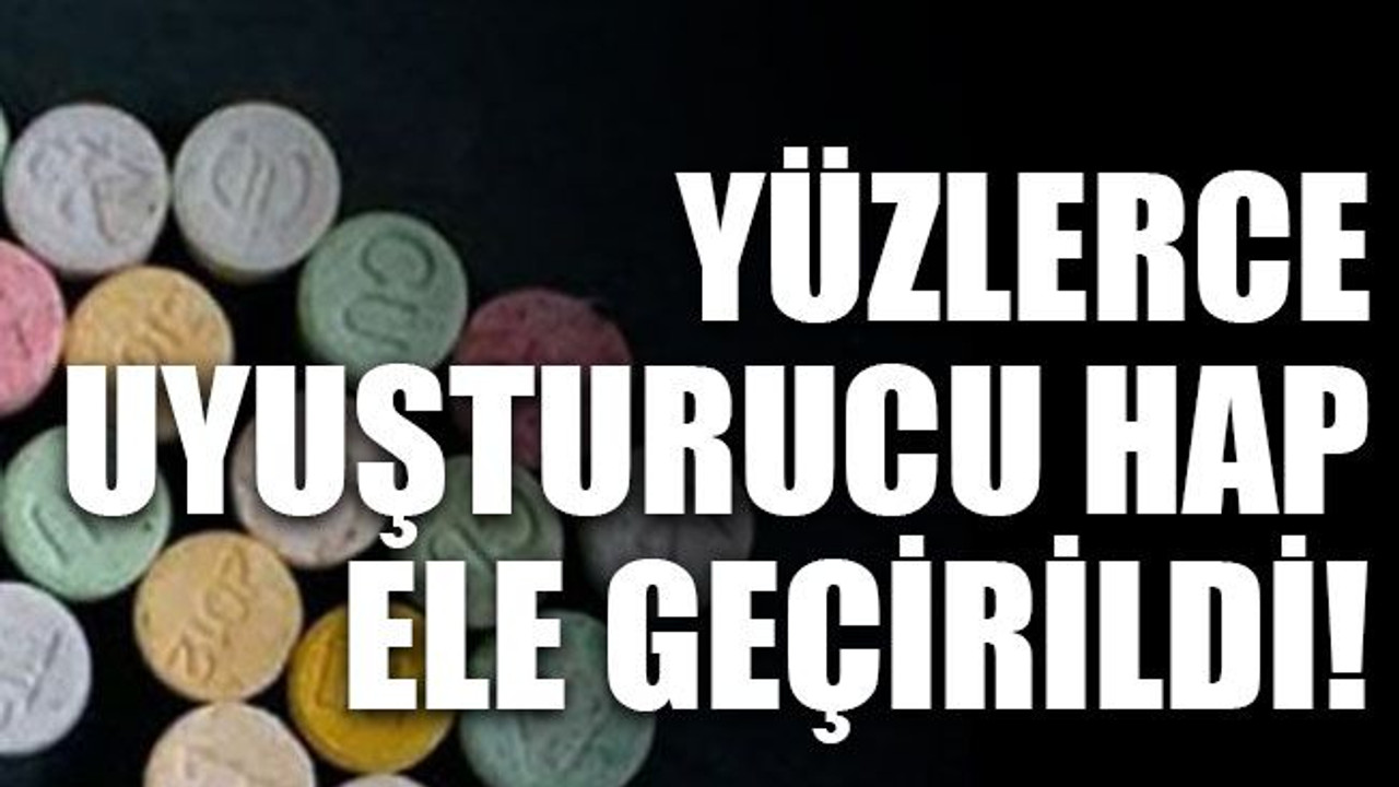 Yüzlerce uyuşturucu hap ele geçirildi!