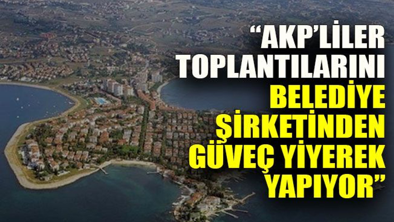 "AKP meclis üyeleri toplantılarını belediye şirketinden güveç yiyerek yapıyor"
