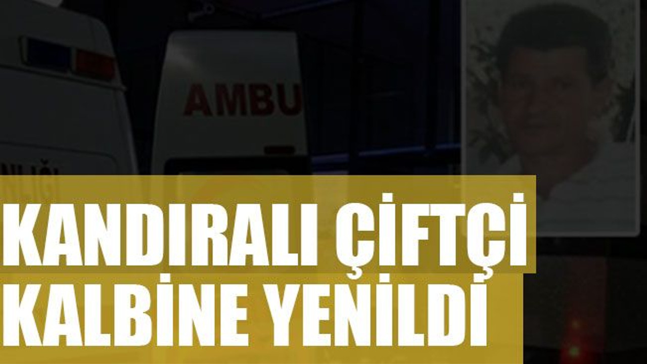 Kandıralı çiftçi kalbine yenildi