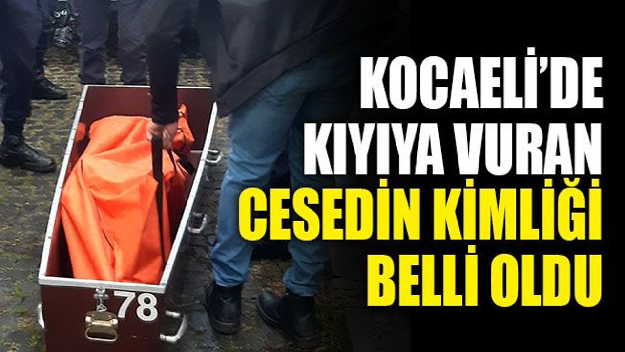Kocaeli’de kıyıya vuran cesedin, kimliği belli oldu